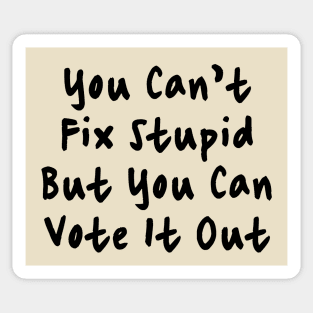 You Cant Fix Stupid But You Can Vote It Out Sticker